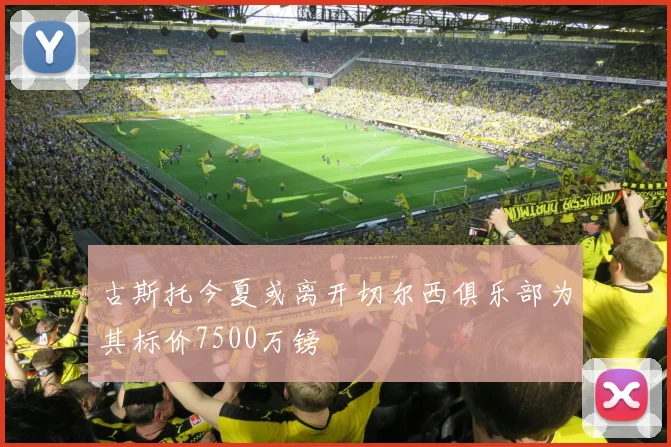 古斯托今夏或离开切尔西俱乐部为其标价7500万镑