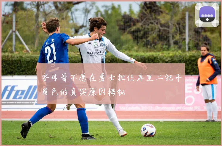 字母哥不愿在勇士担任库里二把手角色的真实原因揭秘